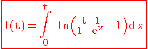 5$\rm\red \fbox{I(t)=\Bigint_{0}^{t} ln\(\frac{t-1}{1+e^{x}}+1\)dx}
